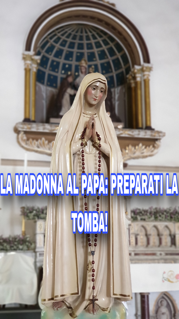 Rivelazione del Papa: “La Madonna Mi Ha Detto di Preparare la Tomba!”