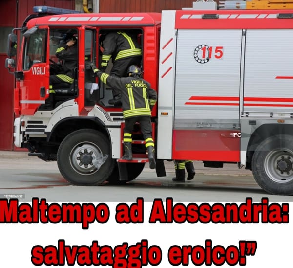 Maltempo ad Alessandria: salvataggio eroico!”
